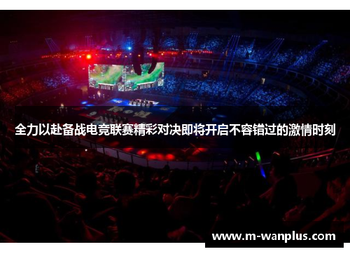 全力以赴备战电竞联赛精彩对决即将开启不容错过的激情时刻
