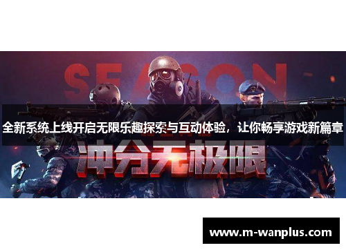 全新系统上线开启无限乐趣探索与互动体验，让你畅享游戏新篇章