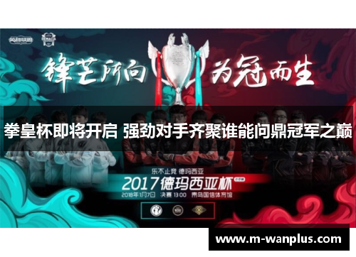 拳皇杯即将开启 强劲对手齐聚谁能问鼎冠军之巅