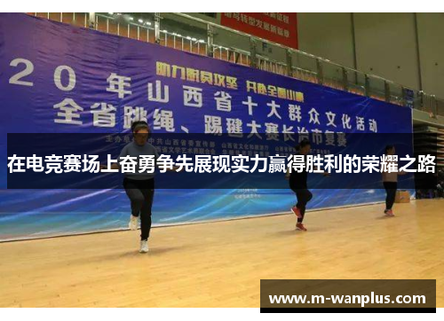 在电竞赛场上奋勇争先展现实力赢得胜利的荣耀之路