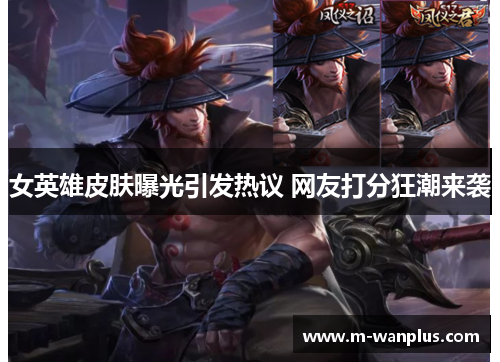 女英雄皮肤曝光引发热议 网友打分狂潮来袭