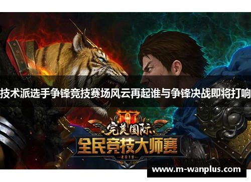 技术派选手争锋竞技赛场风云再起谁与争锋决战即将打响