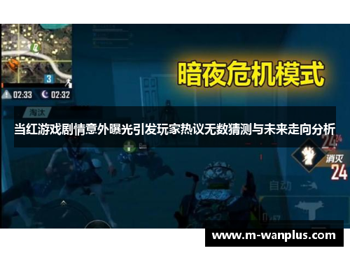 当红游戏剧情意外曝光引发玩家热议无数猜测与未来走向分析