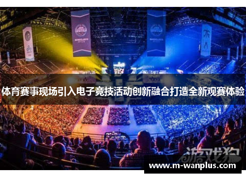 体育赛事现场引入电子竞技活动创新融合打造全新观赛体验