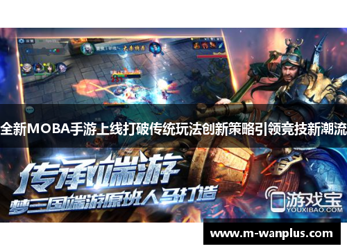 全新MOBA手游上线打破传统玩法创新策略引领竞技新潮流