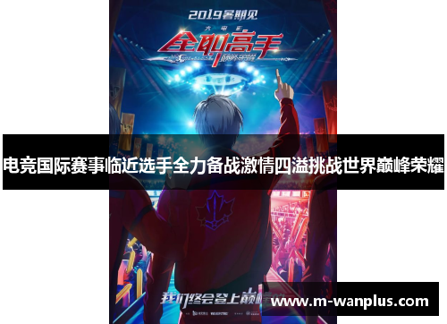 电竞国际赛事临近选手全力备战激情四溢挑战世界巅峰荣耀