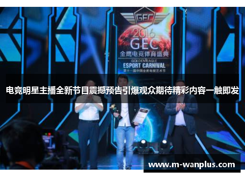 电竞明星主播全新节目震撼预告引爆观众期待精彩内容一触即发